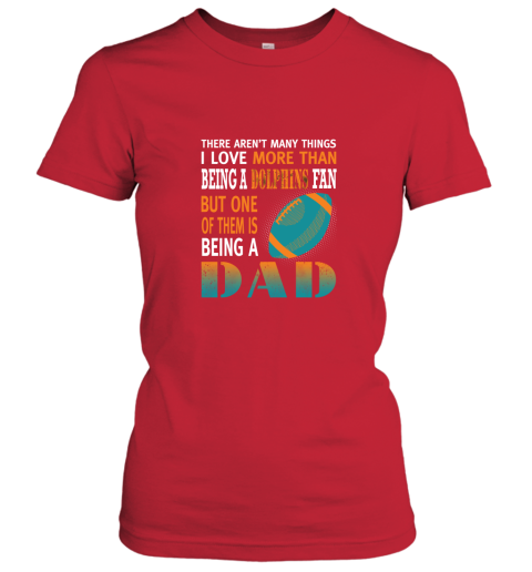 11p8 i love more than being a dolphins fan being a dad football ladies t shirt 20 front red