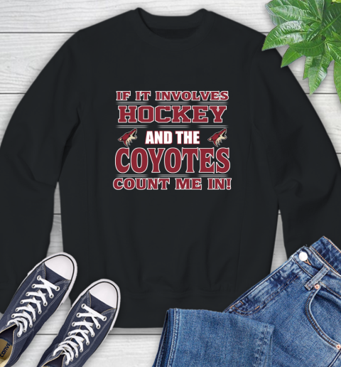 NHL If It Involves Hockey And The Arizona Coyotes Count Me In Sports Sweatshirt 2