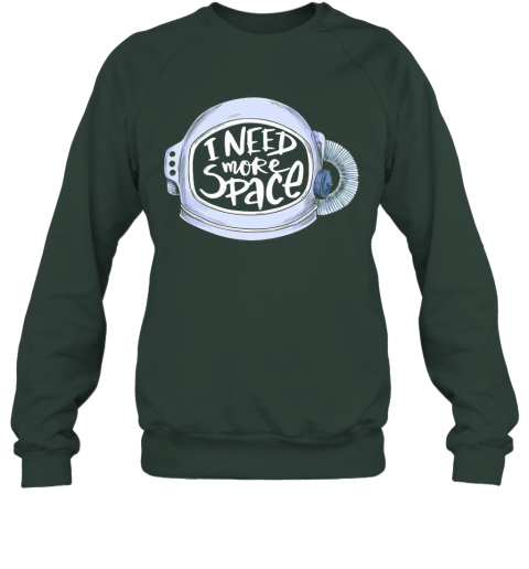 i need more space sweatshirt