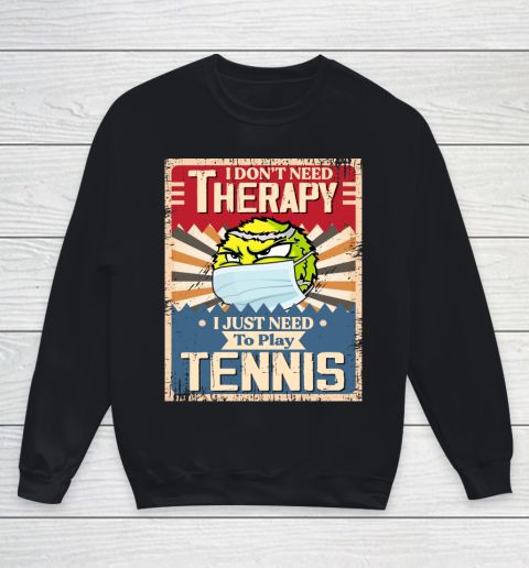 I Dont Need Therapy I Just Need To Play TENNIS Youth Sweatshirt