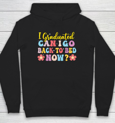 I Graduated Can I Go Back To Bed Now Graduation Hoodie