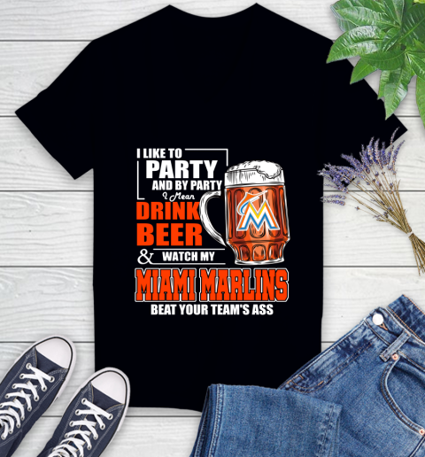 MLB I Like To Party And By Party I Mean Drink Beer And Watch My Miami Marlins Beat Your Team's Ass Baseball Women's V-Neck T-Shirt