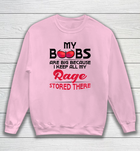 My Boobs Are Big Because I Keep All My Rage Stored There Funny Sweatshirt 5
