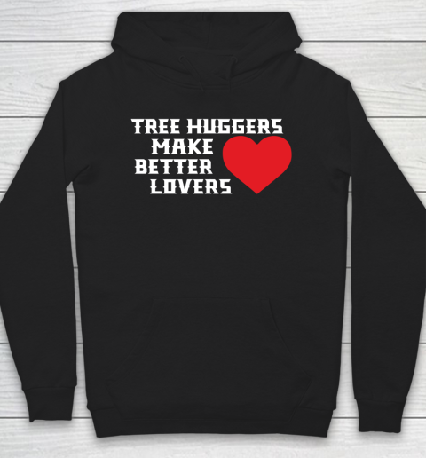 Tree Huggers Make Better Lovers Hoodie