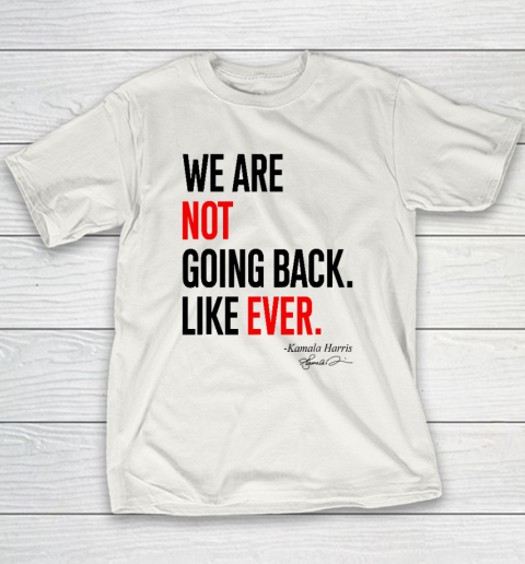We Are Not Going Back Like Ever Kamala Harris 2024 President Youth T-Shirt