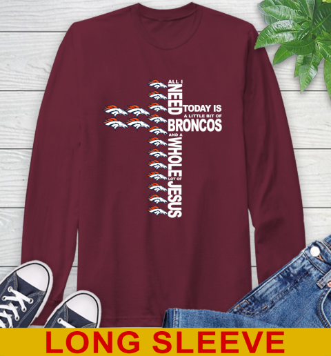 NFL All I Need Today Is A Little Bit Of Denver Broncos Cross Shirt Long Sleeve T-Shirt 7