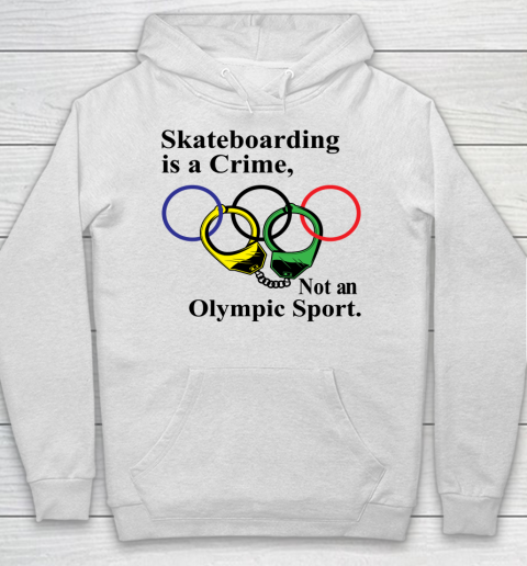 Skateboarding Is A Crime Not An Olympic Sport tshirt Hoodie