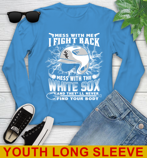 MLB Baseball Chicago White Sox Mess With Me I Fight Back Mess With My Team And They'll Never Find Your Body Shirt Youth Long Sleeve 8
