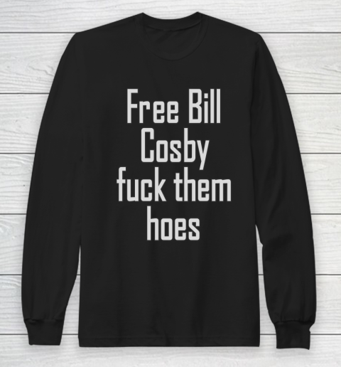 Free Bill Cosby Fuck Them Hoes Long Sleeve T-Shirt