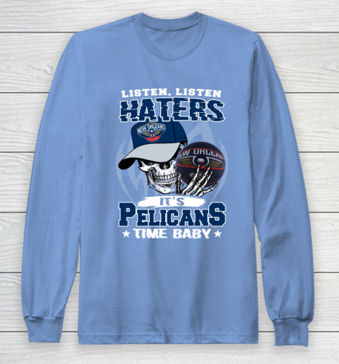 Listen Haters It is PELICANS Time Baby NBA Long Sleeve T-Shirt 8