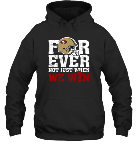 NFL Forever San Francisco 49ers Not Just When WE WIN Hoodie