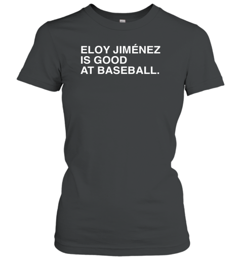 Eloy Jimenez Is Good At Baseball Women's T-Shirt