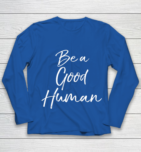 Cute Kindness Gift for Women Equality Quote Be a Good Human Youth Long Sleeve 7