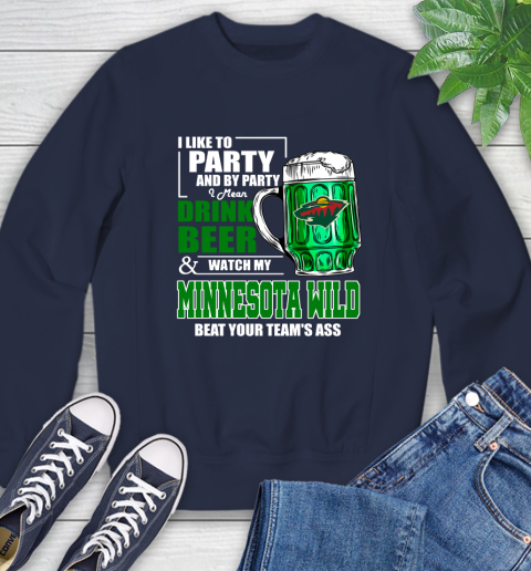 NHL I Like To Party And By Party I Mean Drink Beer And Watch My Minnesota Wild Beat Your Team's Ass Hockey Sweatshirt 2
