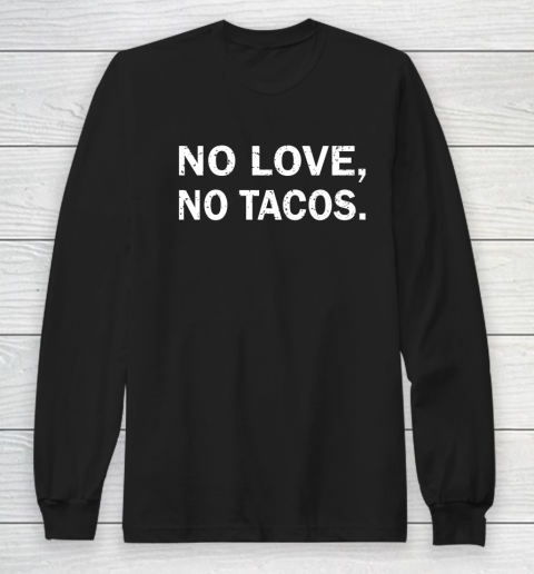 No Love, No Tacos La Carreta Mexican Grill Long Sleeve T-Shirt