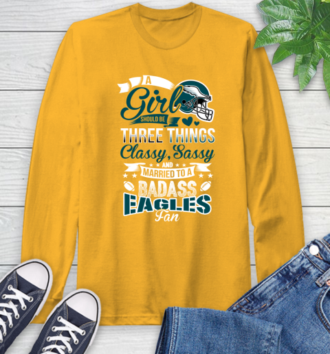Philadelphia Eagles NFL Football A Girl Should Be Three Things Classy Sassy And A Be Badass Fan Long Sleeve T-Shirt 2