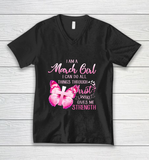 Im a March girl i can do all things through Christ V-Neck T-Shirt