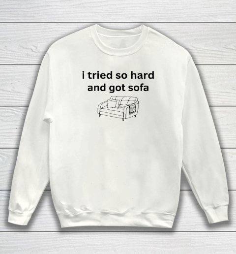 I Tried So Hard And Got Sofa Sweatshirt