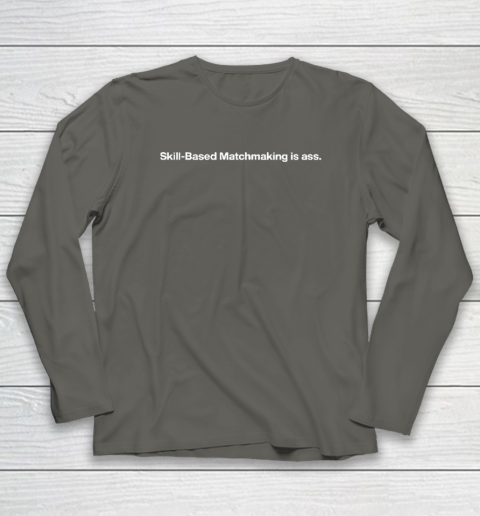 Skill Based Matchmaking Is Ass Long Sleeve T-Shirt 4