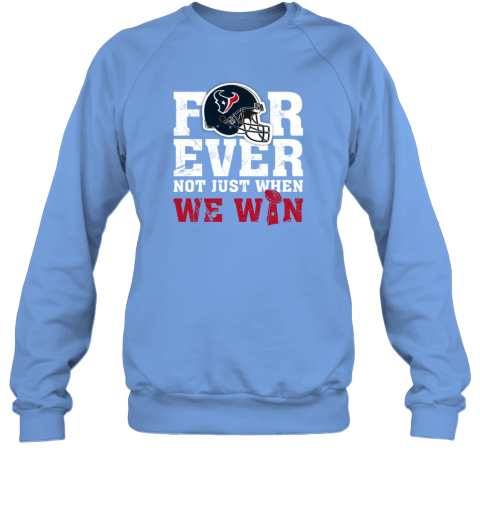 NFL Forever Houston Texans Not Just When We Win T-Shirt - Rookbrand