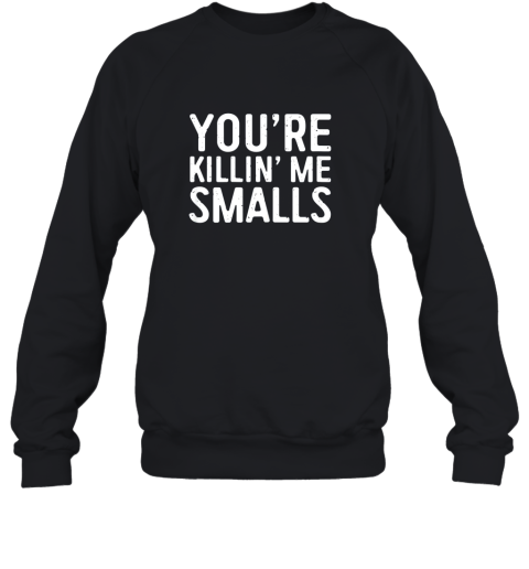 You're Killing Me Smalls Shirt Baseball Sweatshirt
