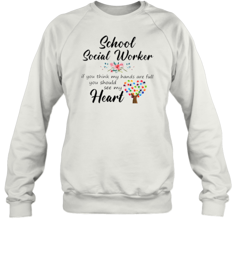 School Social Worker If You Think My Hands Are Full You Should See My Heart Sweatshirt