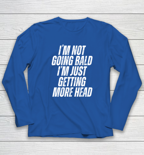 I'm Not Going Bald I'm Just Getting More Head Long Sleeve T-Shirt 5