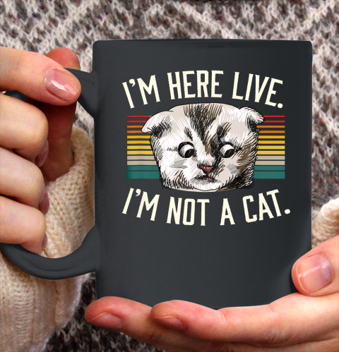 I m Here Live I m Not A Cat Ceramic Mug 11oz