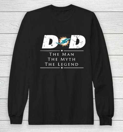 Miami Dolphins NFL Football Dad The Man The Myth The Legend Long Sleeve T-Shirt