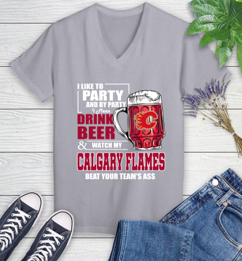 NHL I Like To Party And By Party I Mean Drink Beer And Watch My Calgary Flames Beat Your Team's Ass Hockey Women's V-Neck T-Shirt 4