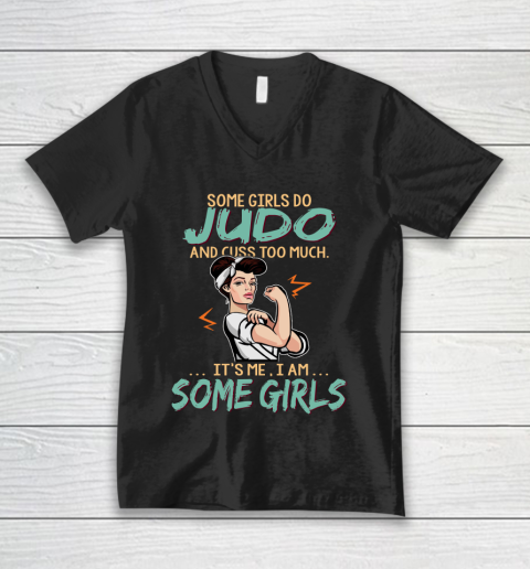 Some Girls Play judo And Cuss Too Much. I Am Some Girls V-Neck T-Shirt