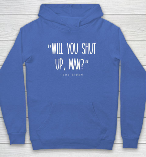 Will You Shut Up Man Joe Biden Hoodie 6