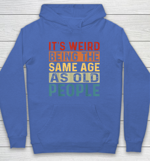 It's Weird Being The Same Age As Old People Retro Sarcastic Hoodie - Image 6