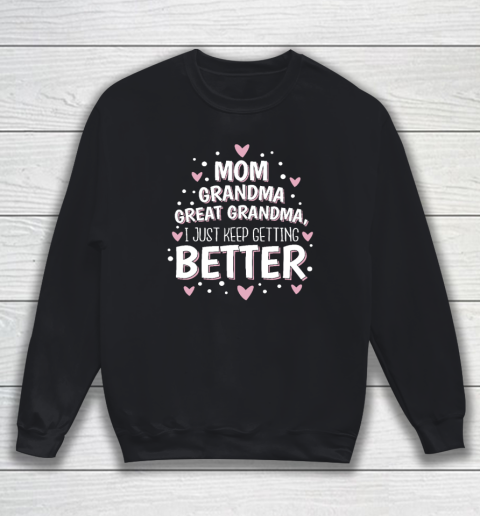 Mom Grandma Great Grandma, I Just Keep Getting Better Sweatshirt