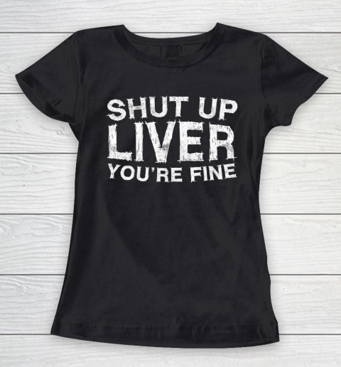 Beer Lover Funny Shirt Shut Up Liver You're Fine Women's T-Shirt