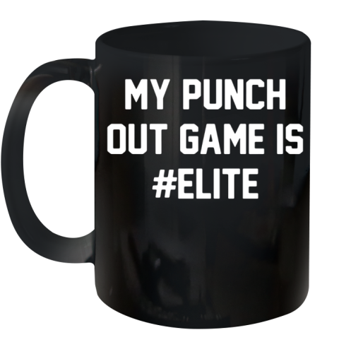 My Punch Out Game Is Elite Ceramic Mug 11oz