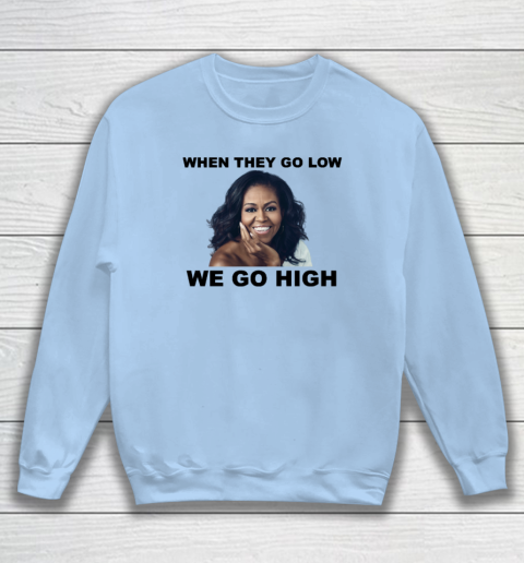 When They Go Low We Go High Michelle Obama Sweatshirt