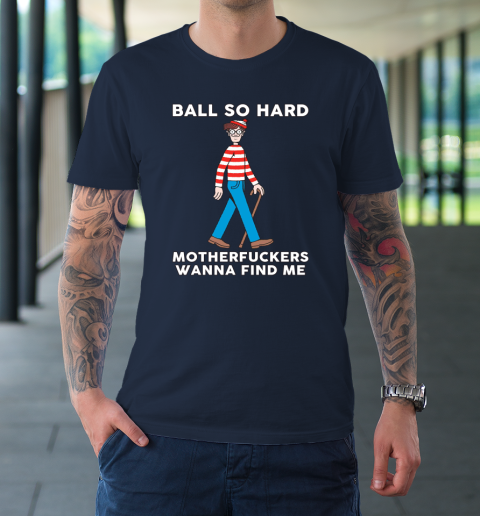 Ball So Hard Motherfuckers Wanna Find Me T-Shirt 2