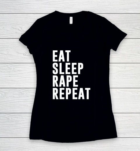 Eat Sleep Rape Repeat Women's V-Neck T-Shirt