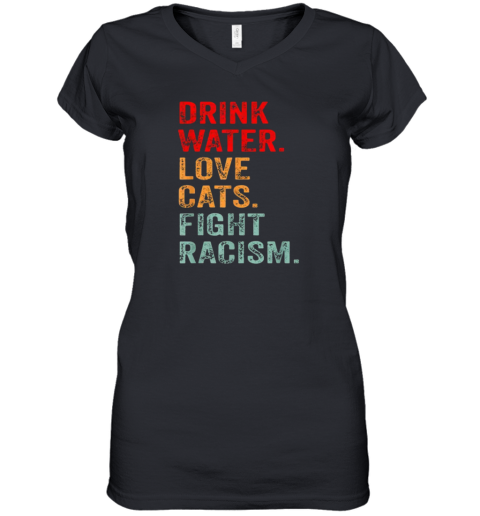 Drink Water Love Cats Fight Racism Women's V-Neck T-Shirt