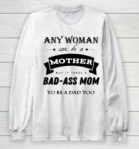 Mother's Day Funny Gift Ideas Apparel  any woman can be a mother but it takes a bad ass mom to be a Long Sleeve T-Shirt