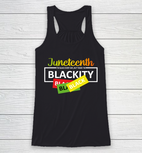 Juneteenth I'm Black EVERY DAY BUT TODAY I'm Blackity Racerback Tank