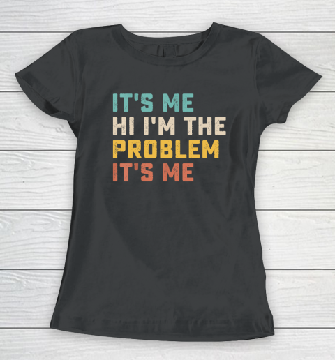 Funny Quote It's Me Hi I'm the Problem It's Me Women's T-Shirt