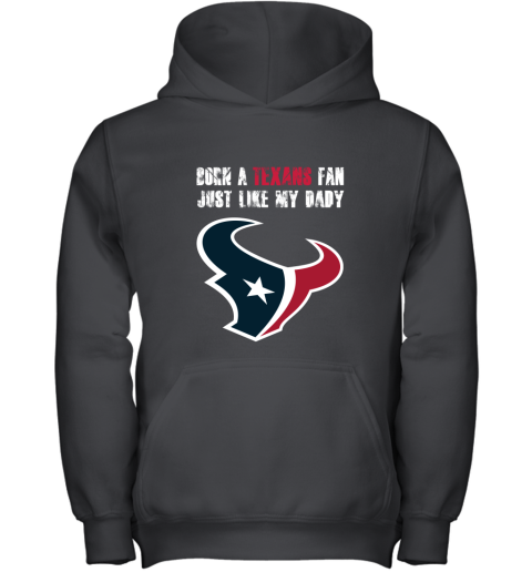 Houston Texans Born A Texans Fan Just Like My Daddy Youth Hoodie