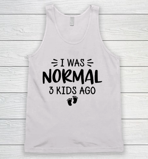I Was Normal 3 Kids Ago Mom Birthday Gift Mother's Day Gift Tank Top