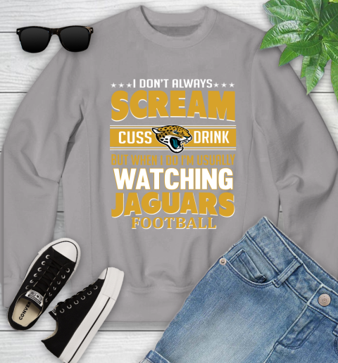 Jacksonville Jaguars NFL Football I Scream Cuss Drink When I'm Watching My Team Youth Sweatshirt 3