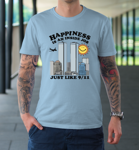 Happiness Is An Inside Job Just Like 9 11 T-Shirt 5