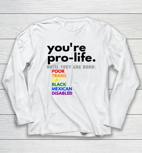 You're Prolife Until They Are Born Poor Trans Gay Black Long Sleeve T-Shirt