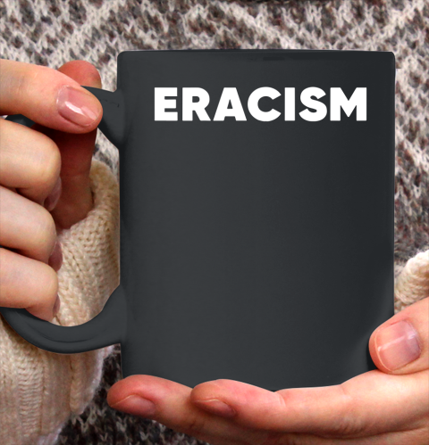 Eracism shirt Ceramic Mug 11oz
