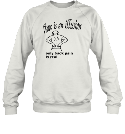 Time Is An Illusion Only Back Pain Is Real Sweatshirt